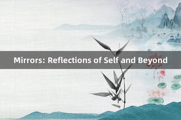 Mirrors: Reflections of Self and Beyond