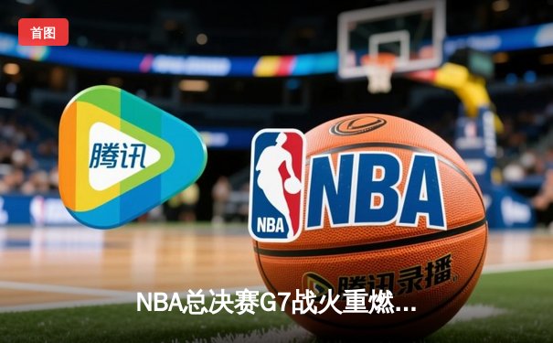 NBA总决赛G7战火重燃，凯尔特人末节逆转勇士夺队史第18冠