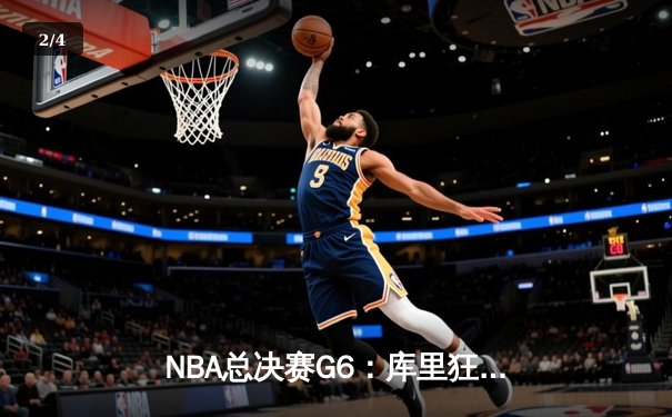 NBA总决赛G6：库里狂砍43分带领勇士逆转凯尔特人，成功卫冕总冠军 - 2